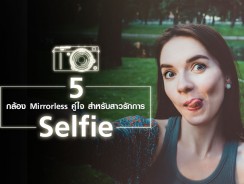 5 กล้อง Mirrorless คู่ใจ สำหรับสาวรักการ Selfie