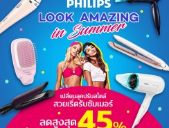 Look Amazing in Summer สวยเริ่ดรับซัมเมอร์กับสินค้า Philips ลดสูงสุด 45%